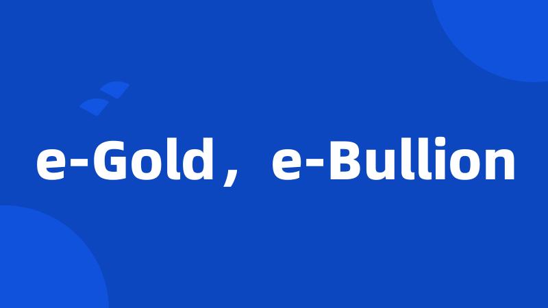 e-Gold，e-Bullion
