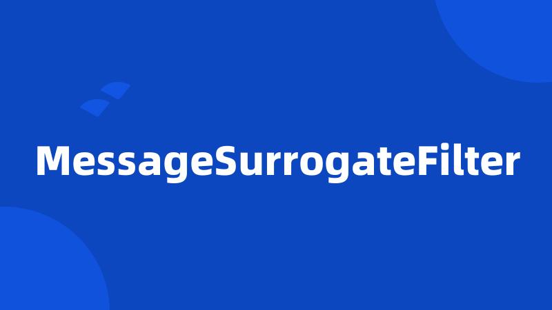 MessageSurrogateFilter