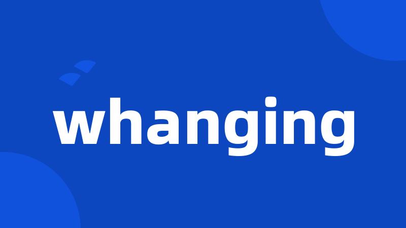 whanging