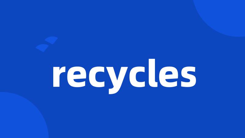 recycles