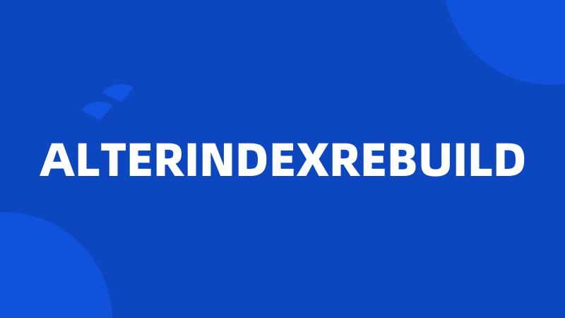 ALTERINDEXREBUILD