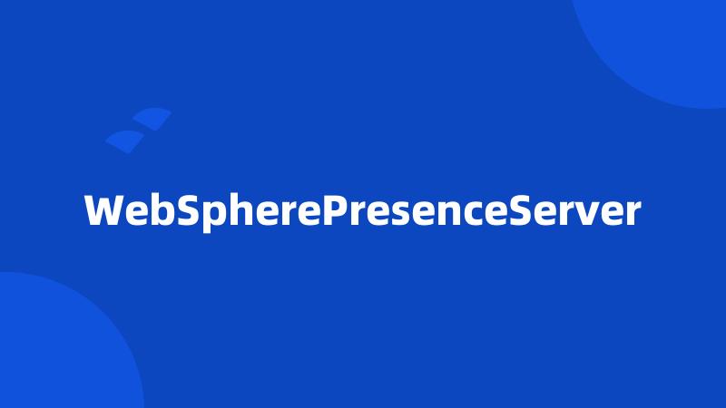 WebSpherePresenceServer