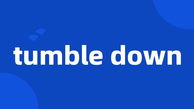 tumble down