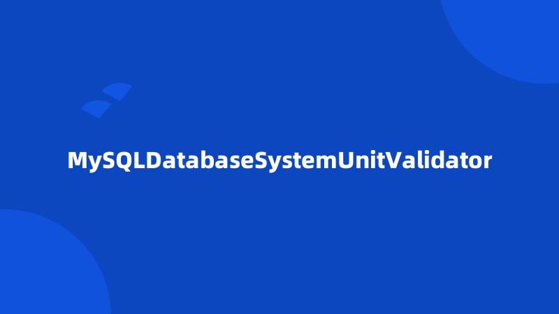 MySQLDatabaseSystemUnitValidator