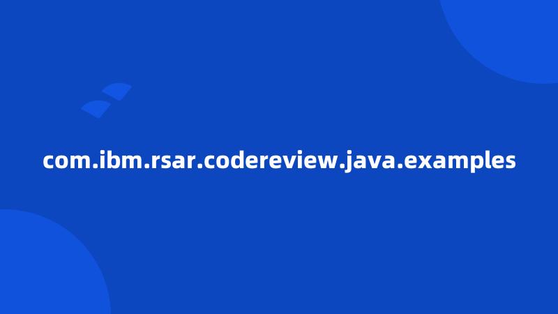 com.ibm.rsar.codereview.java.examples