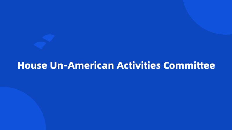 House Un-American Activities Committee