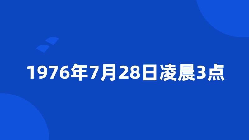 1976年7月28日凌晨3点