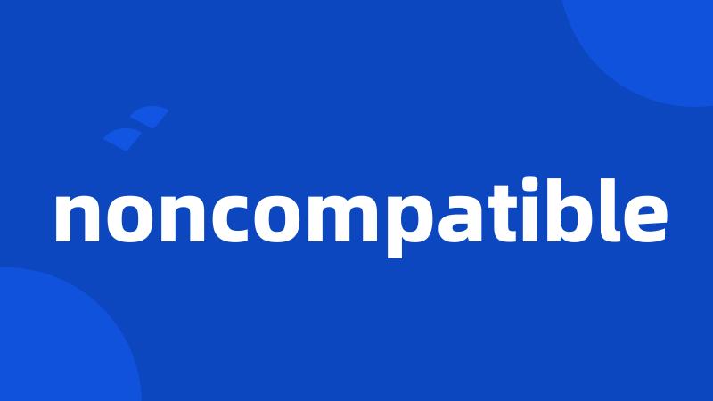 noncompatible