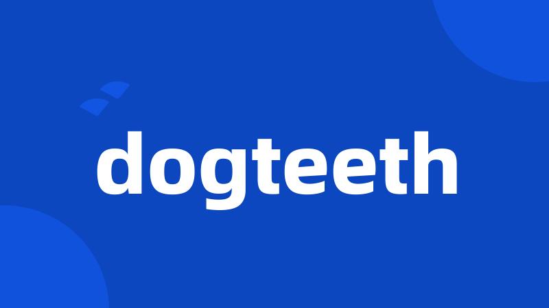 dogteeth