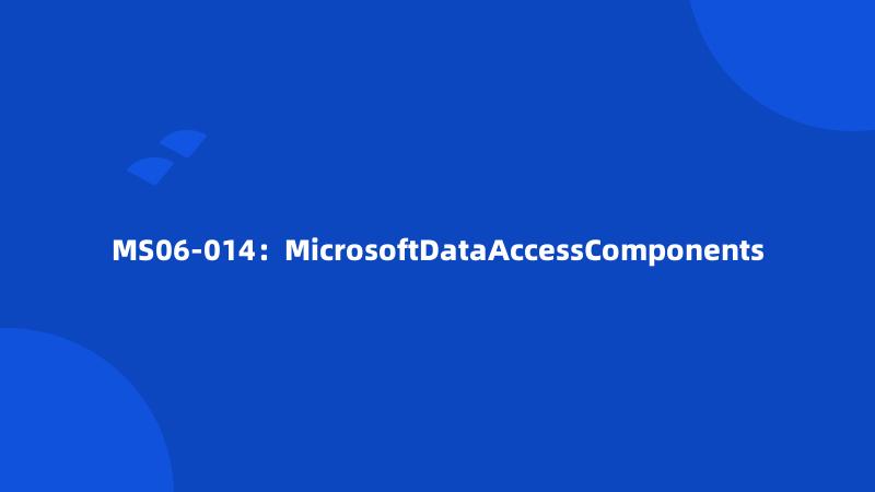 MS06-014：MicrosoftDataAccessComponents