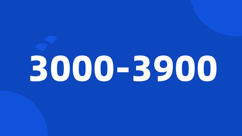 3000-3900