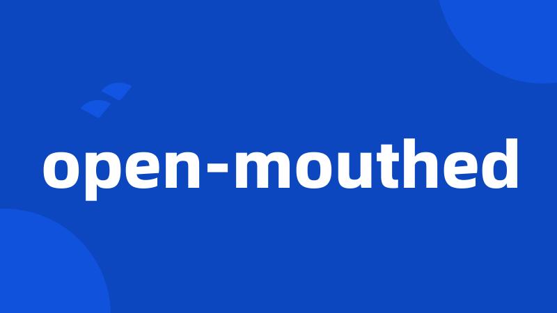 open-mouthed