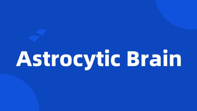 Astrocytic Brain