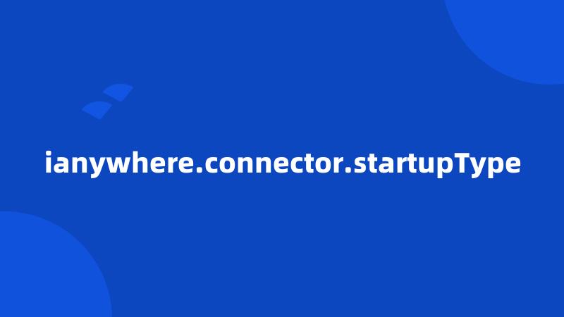 ianywhere.connector.startupType