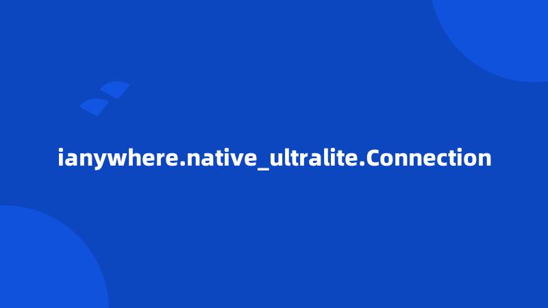 ianywhere.native_ultralite.Connection