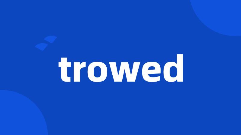 trowed