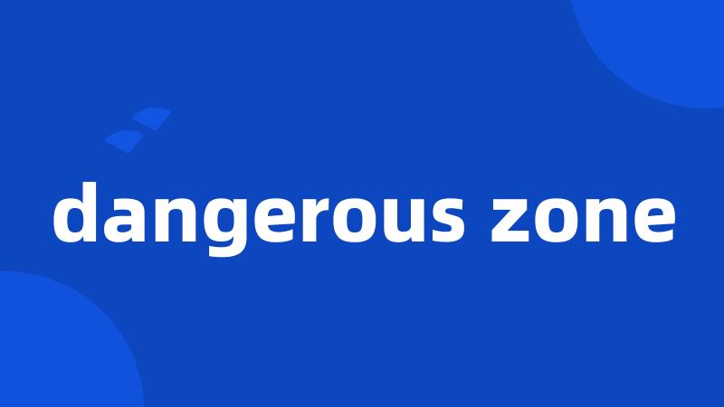 dangerous zone