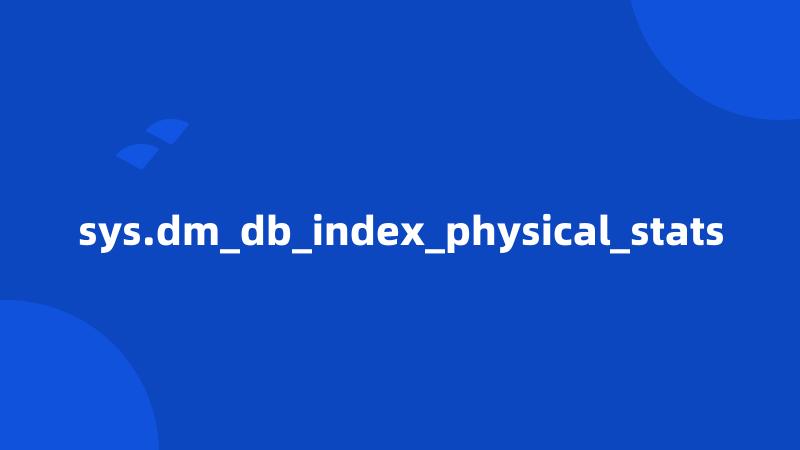 sys.dm_db_index_physical_stats