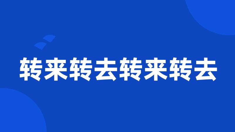 转来转去转来转去