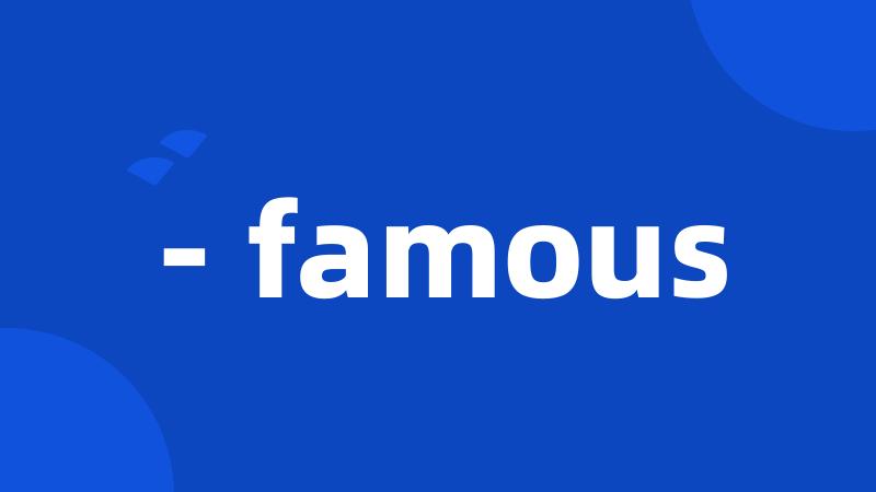 - famous