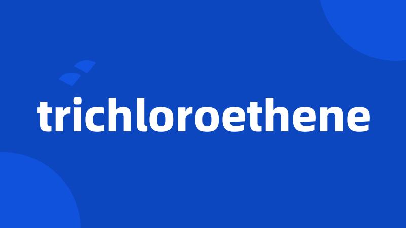 trichloroethene