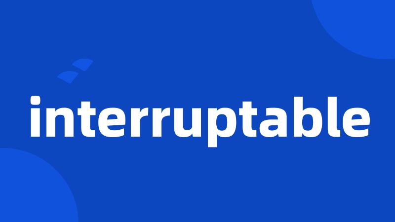 interruptable