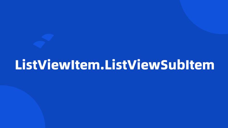 ListViewItem.ListViewSubItem