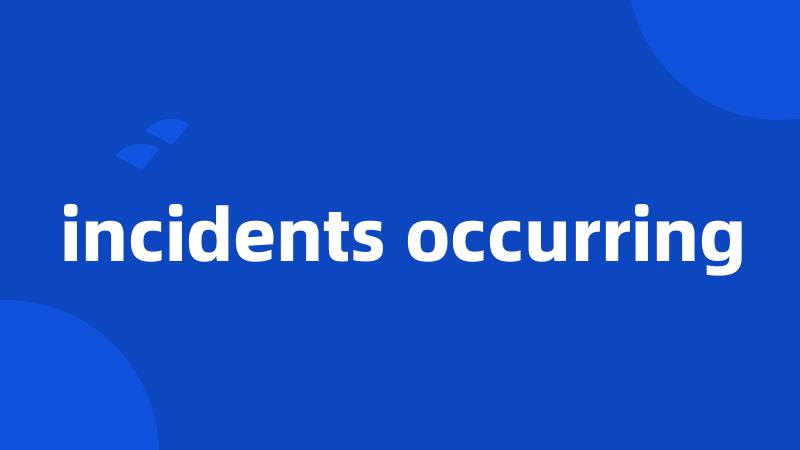 incidents occurring