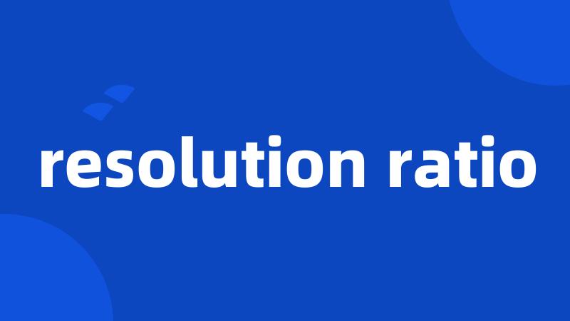 resolution ratio