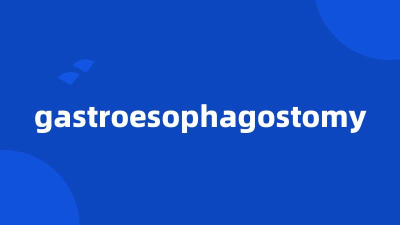 gastroesophagostomy