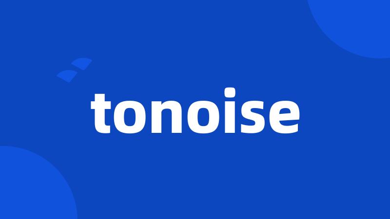 tonoise