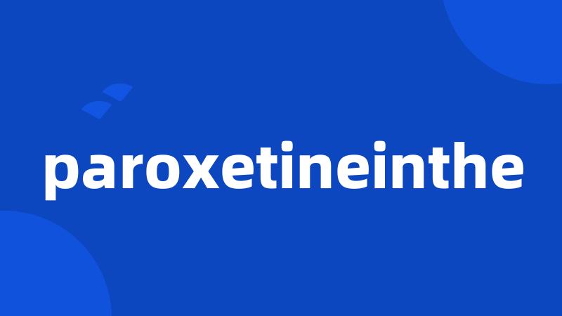 paroxetineinthe
