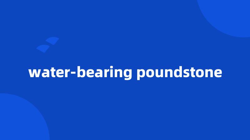 water-bearing poundstone