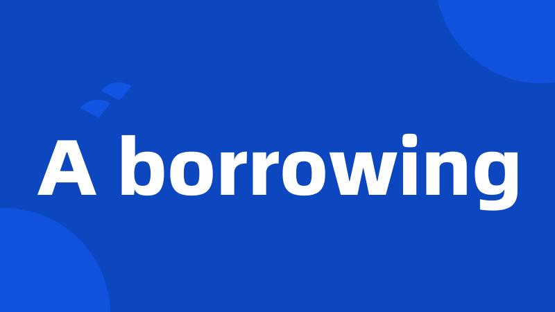 A borrowing