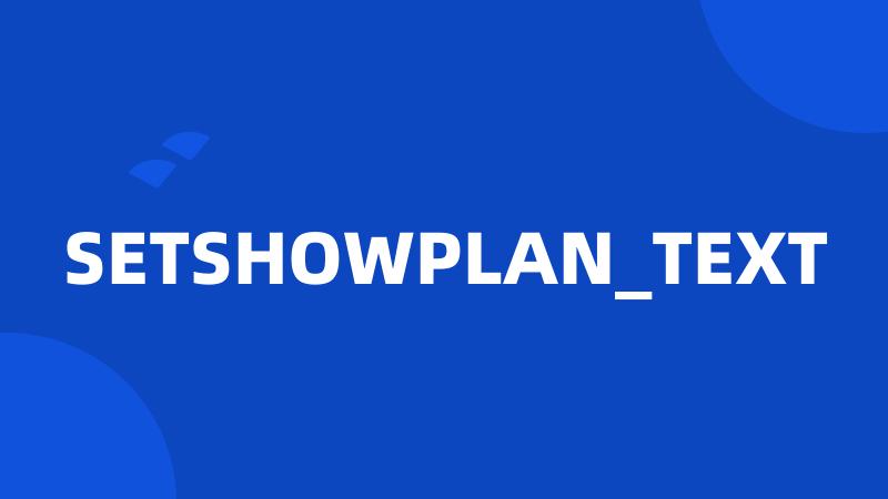 SETSHOWPLAN_TEXT