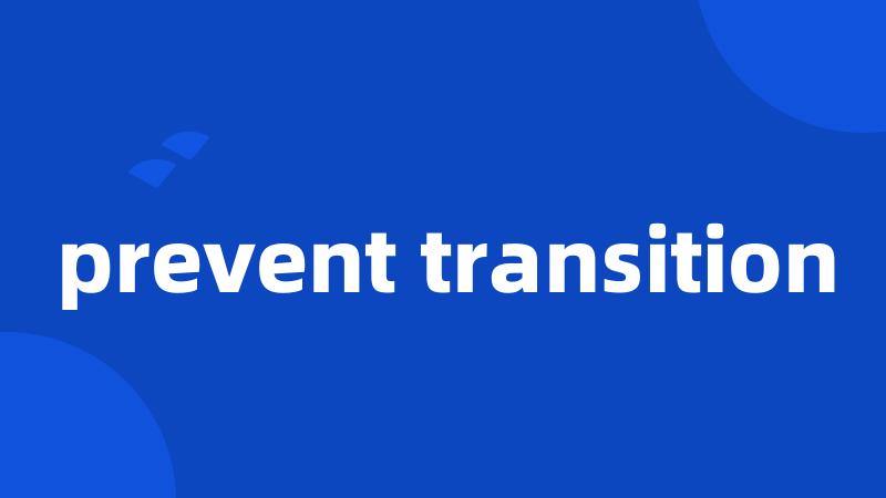 prevent transition