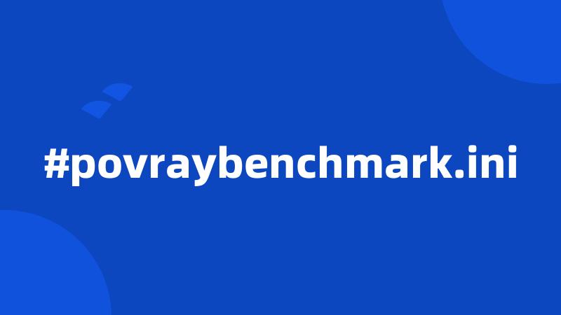 #povraybenchmark.ini