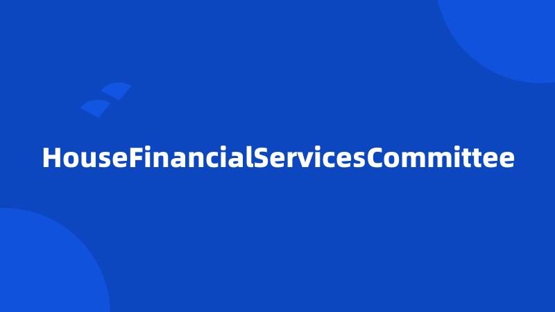 HouseFinancialServicesCommittee