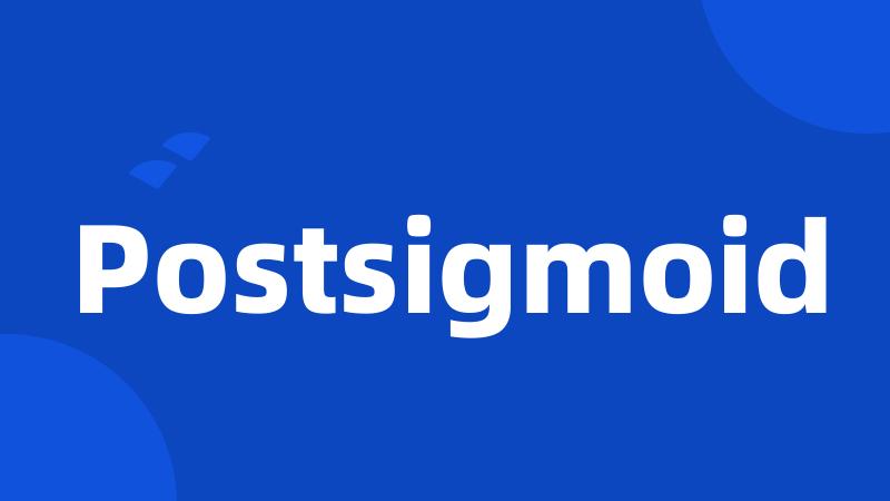 Postsigmoid