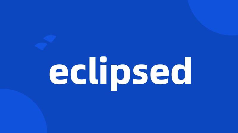 eclipsed