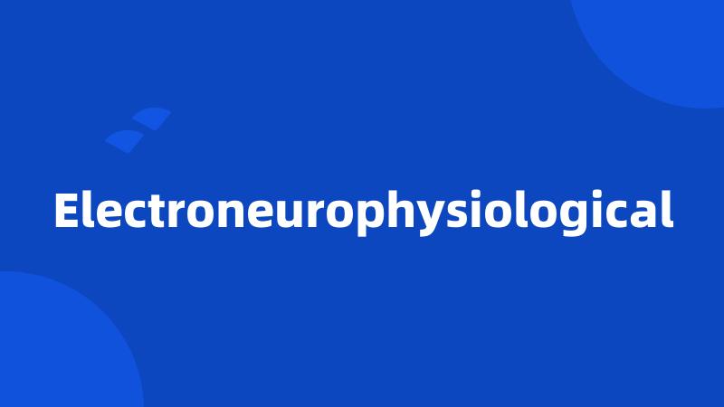 Electroneurophysiological