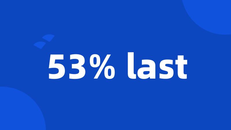 53% last
