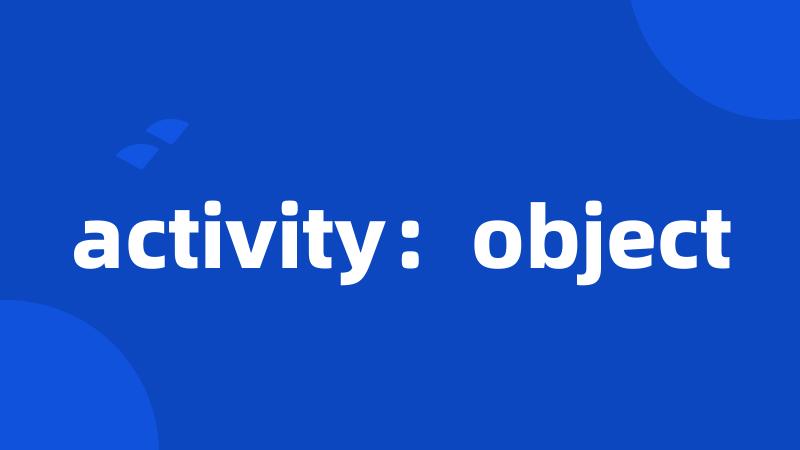 activity：object