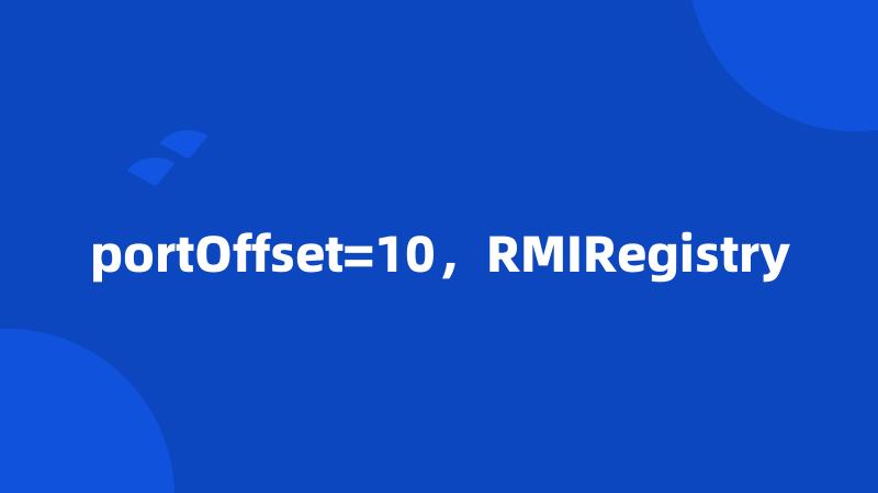 portOffset=10，RMIRegistry