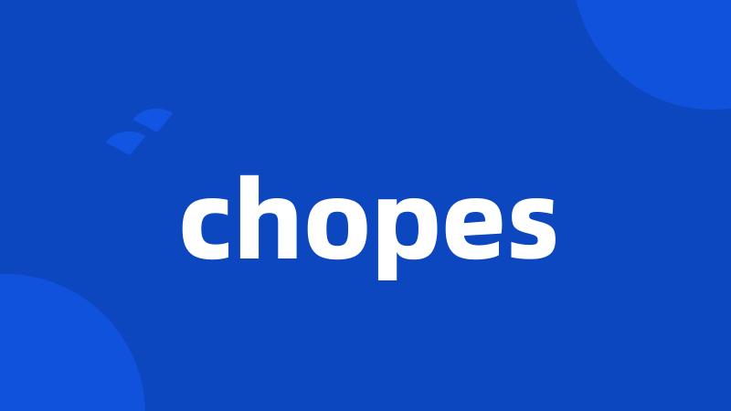 chopes