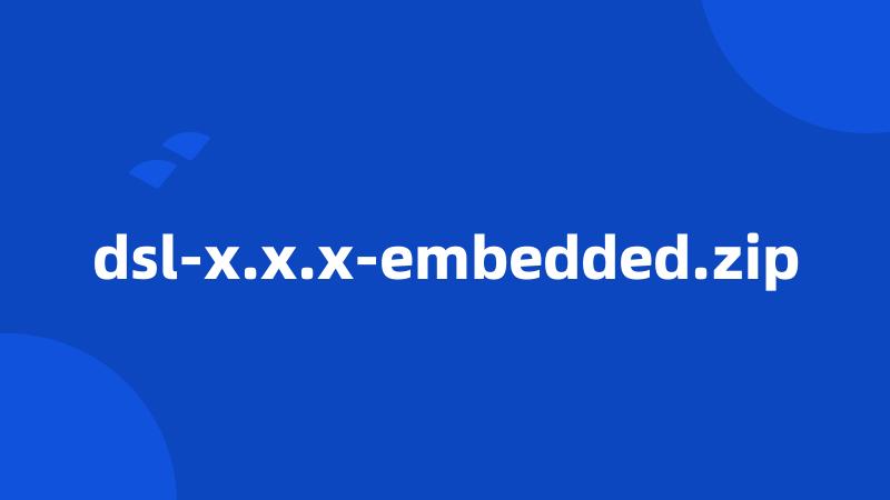 dsl-x.x.x-embedded.zip