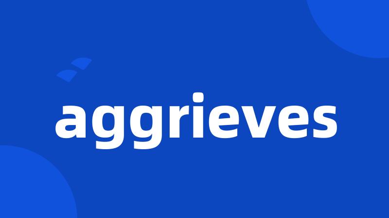 aggrieves