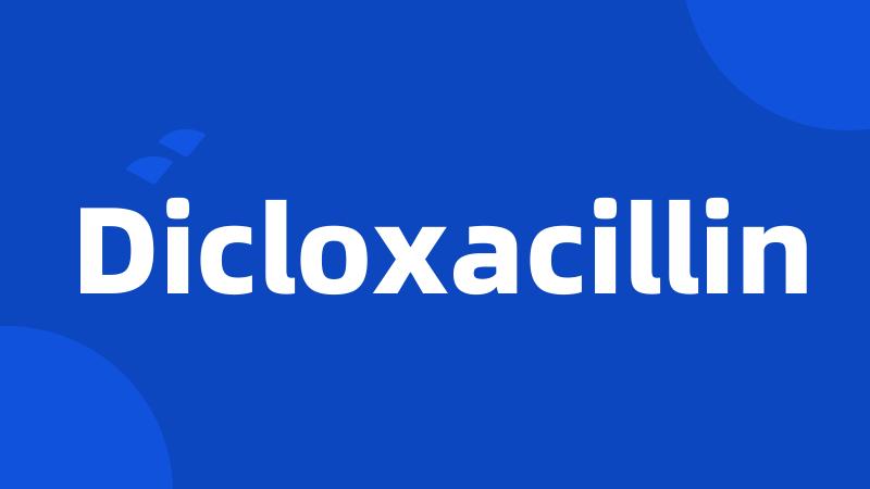 Dicloxacillin