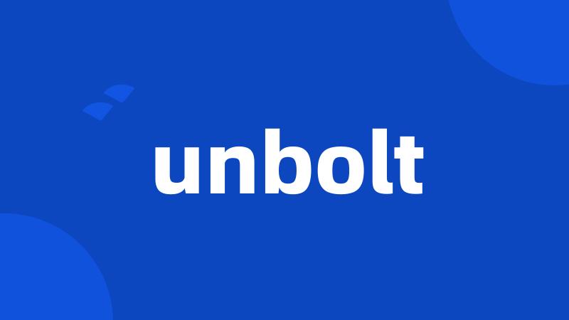 unbolt