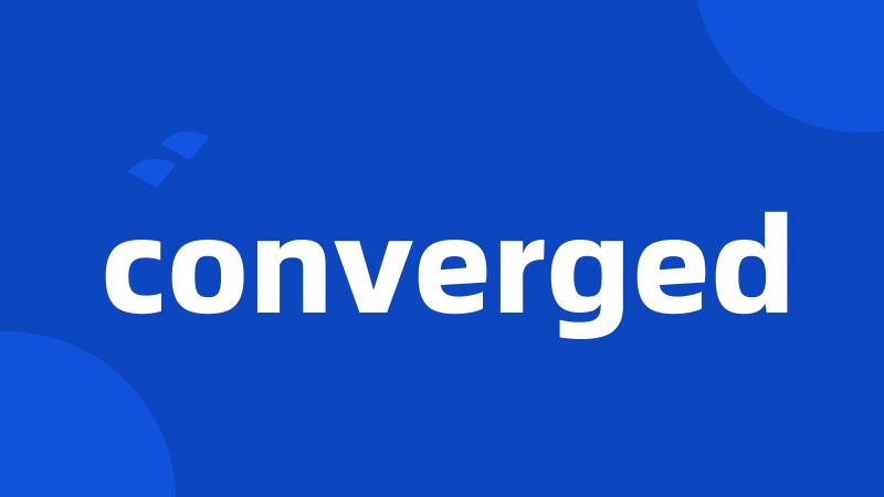 converged